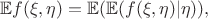 $$\mathbb{E}f(\xi,\eta)=\mathbb{E}(\mathbb{E}(f(\xi,\eta)|\eta)),$$
