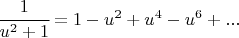 $\cfrac{1}{u^2+1}=1-u^2+u^4-u^6+...$