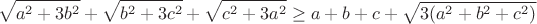 $$ \sqrt{a^2+3b^2}+\sqrt{b^2+3c^2}+\sqrt{c^2+3a^2}\ge a+b+c+\sqrt{3(a^2+b^2+c^2)} $$