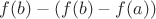 $f(b)-(f(b)-f(a))$
