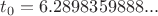 $t_{0} = 6.2898359888...$