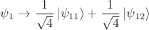 $\psi_1\to\dfrac{1}{\sqrt{4}}\left\lvert\psi_{11}\right\rangle+\dfrac{1}{\sqrt{4}}\left\lvert\psi_{12}\right\rangle$