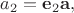 $a_2=\mathbf{e}_2\mathbf{a},$