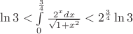 $\ln3 < \int\limits_{0}^{\frac{3}{4}}\frac{2^xdx}{\sqrt{1 + x^2}} < 2^\frac{3}{4}\ln3$