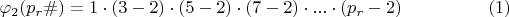 $$\varphi_{2}(p_{r}\#) =1\cdot (3-2)\cdot (5-2)\cdot (7-2)\cdot ... \cdot (p_{r}-2) \eqno (1)$$