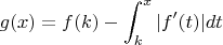 $$ g(x)=f(k)-\int_k^{x}|f'(t)|dt $$