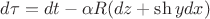 $d\tau=dt-\alpha R(dz+\sh ydx)$