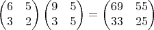 $$\begin{pmatrix}
6 & 5 \\
3 & 2
\end{pmatrix}\begin{pmatrix}
9 & 5 \\
3 & 5
\end{pmatrix}=\begin{pmatrix}
69 & 55 \\
33 & 25
\end{pmatrix}$$