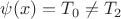 $\psi(x)=T_0 \neq T_2$