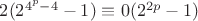 $2(2^{4^p-4}-1) \equiv 0 (2^{2p}-1)$