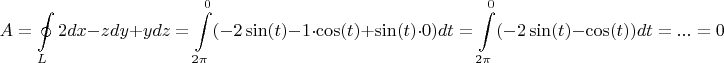 $$A = \oint\limits_{L} 2 dx -z dy + y dz = \int\limits_{2 \pi}^{0} ( -2 \sin(t) -1 \cdot \cos(t) + \sin(t) \cdot 0 ) dt = \int\limits_{2 \pi}^{0} ( -2 \sin(t) - \cos(t)) dt = ... = 0$$