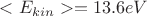 $<{E}_{kin}>=13.6eV$