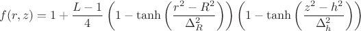 $$
f(r, z) = 1 + \frac{L- 1}{4}
\left( 1 - \tanh\left( \frac{r^2 - R^2}{\Delta^2_R} \right) \right)
\left( 1 - \tanh\left( \frac{z^2 - h^2}{\Delta^2_h} \right) \right)
$$