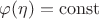 $\varphi(\eta)=\operatorname{const}$