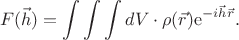 $$
F(\vec{h}) = \int\int\int{dV\cdot \rho(\vec{r})\mathrm{e}^{-i\vec{h}\vec{r}}}.
$$