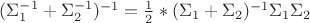 $(\Sigma_1^{-1}+\Sigma_2^{-1})^{-1} = \frac12*(\Sigma_1+\Sigma_2)^{-1}\Sigma_1\Sigma_2$