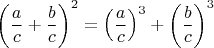 $\left(\dfrac {a}{c}+\dfrac{b}{c}\right)^2=\left(\dfrac{a}{c}\right)^3+\left(\dfrac{b}{c}\right)^3$