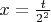 $x=\tfrac{t}{2^2}$