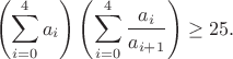 $$\left(\sum_{i=0}^4a_i\right)\left(\sum_{i=0}^4\frac{a_i}{a_{i+1}}\right)\ge25.$$