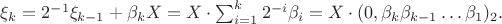 $\xi_k =  2^{-1}\xi_{k-1} + \beta_k X = X\cdot \sum_{i=1}^k 2^{-i}\beta_i = X \cdot (0,\beta_k\beta_{k-1}\dots\beta_1)_2.$
