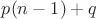 $p(n-1)+q$