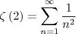 $$\zeta \left( 2 \right) = \sum\limits_{n = 1}^\infty  {{1 \over {n^2 }}}$$