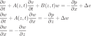 \[
\begin{gathered}
  \frac{{\partial v}}
{{\partial t}} + A(z,t)\frac{{\partial v}}
{{\partial t}} + B(z,t)w =  - \frac{{\partial p}}
{{\partial x}} + \Delta v \hfill \\
  \frac{{\partial w}}
{{\partial t}} + A(z,t)\frac{{\partial w}}
{{\partial x}} =  - \frac{{\partial p}}
{{\partial z}} + \Delta w \hfill \\
  \frac{{\partial w}}
{{\partial x}} =  - \frac{{\partial w}}
{{\partial z}} \hfill \\ 
\end{gathered} 
\]