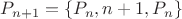 $P_{n+1}=\{P_n, n+1, P_n\}$