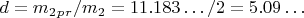 $ d= m_2_p_r/m_2=11.183&hellip;/2=5.09&hellip; $