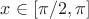 $x \in [\pi /2, \pi]$