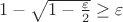 $1 - \sqrt {1 - \frac {\varepsilon} {2}} \ge \varepsilon$