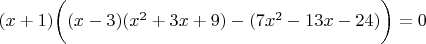 $(x+1) \bigg( (x-3)(x^2+3x+9)-(7x^2-13x-24) \bigg)=0$