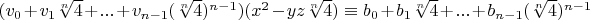 $(v_0+v_1 \sqrt[n]{4}+...+v_{n-1} (\sqrt[n]{4})^{n-1}) (x^2-yz \sqrt[n]{4}) \equiv b_0+b_1 \sqrt[n]{4}+...+b_{n-1} (\sqrt[n]{4})^{n-1}$