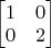$\begin{bmatrix}1 & 0\\0 & 2\end{bmatrix}\qquad$