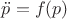 $\ddot {p} = f(p)$