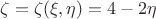 $\zeta=\zeta(\xi,\eta)=4-2\eta$