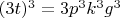 $(3t)^3=3p^3k^3g^3$
