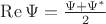 $\operatorname{Re}\Psi=\frac{\Psi+\Psi^*}{2}$