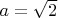 $a={\sqrt {2}}$