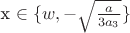x \in \{w, -\sqrt{\frac{a}{3a_3}}\}