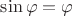 $\sin{\varphi}=\varphi$