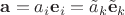 $\mathbf a=a_i\mathbf e_i=\tilde a_k\tilde{\mathbf e}_k$ $\mathbf a=a_i\mathbf e_i=\tilde a_k\tilde{\mathbf e}_k$