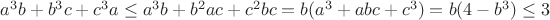 $a^3b+b^3c+c^3a\leq a^3b+b^2ac+c^2bc=b(a^3+abc+c^3)=b(4-b^3)\leq3$
