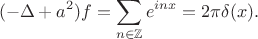 $$
(-\Delta+a^2) f=\sum\limits_{n\in \mathbb Z}e^{i n x}=2\pi \delta(x).
$$