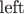 $\text{left}$