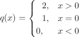 $$q(x) = \begin{cases} \ \ 2, & x > 0 \\ \ \ 1, & x = 0 \\ 0, & x < 0 \end{cases}$$ $$q(x) = \begin{cases} \ \ 2, & x > 0 \\ \ \ 1, & x = 0 \\ 0, & x < 0 \end{cases}$$