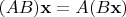 $(AB)\mathbf x = A(B\mathbf x)$