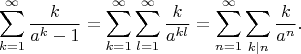 $$\sum_{k=1}^\infty\frac{k}{a^k-1}=\sum_{k=1}^\infty\sum_{l=1}^\infty\frac{k}{a^{kl}}=\sum_{n=1}^\infty\sum_{k|n}\frac{k}{a^n}.$$
