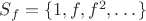 $S_f=\{1,f,f^2,\dots\}$