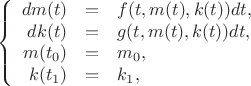 $$\left\{
\begin{array}{rcl}
 dm(t)&=&f(t, m(t), k(t))dt,\\
 dk(t)&=&g(t, m(t), k(t))dt,\\
 m(t_0)&=&m_0, \\
 k(t_1)&=&k_1, \\
\end{array}
\right.$$